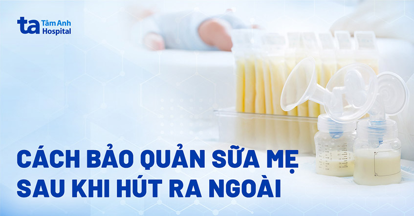 Cách bảo quản sữa mẹ sau khi hút ra ngoài: Làm sao để lưu trữ?